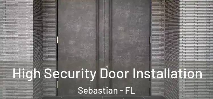 High Security Door Installation Sebastian - FL